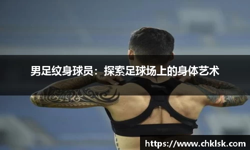 男足纹身球员：探索足球场上的身体艺术